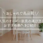 おしゃれで高品質！人気のオーダー家具の選び方とおすすめ事例をご紹介！