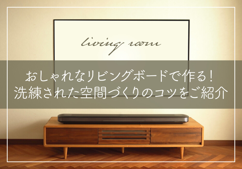 おしゃれなリビングボードで作る！洗練された空間づくりのコツをご紹介