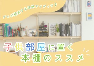 子供部屋の本棚はどんなのが良い？プロが提案する収納アイデア