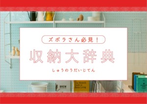 ズボラさん必見！面倒くさがりでもお部屋をキレイにできる収納大辞典