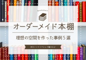 本をインテリアとして魅せる！オーダメイド本棚で理想の空間を作った事例5選