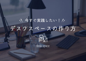 テレワークに集中できない人必見！今スグ実践したいデスクスペースの作り方