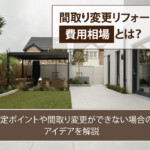間取り変更リフォームの費用相場とは？選定ポイントや間取り変更ができない場合のアイデアを解説