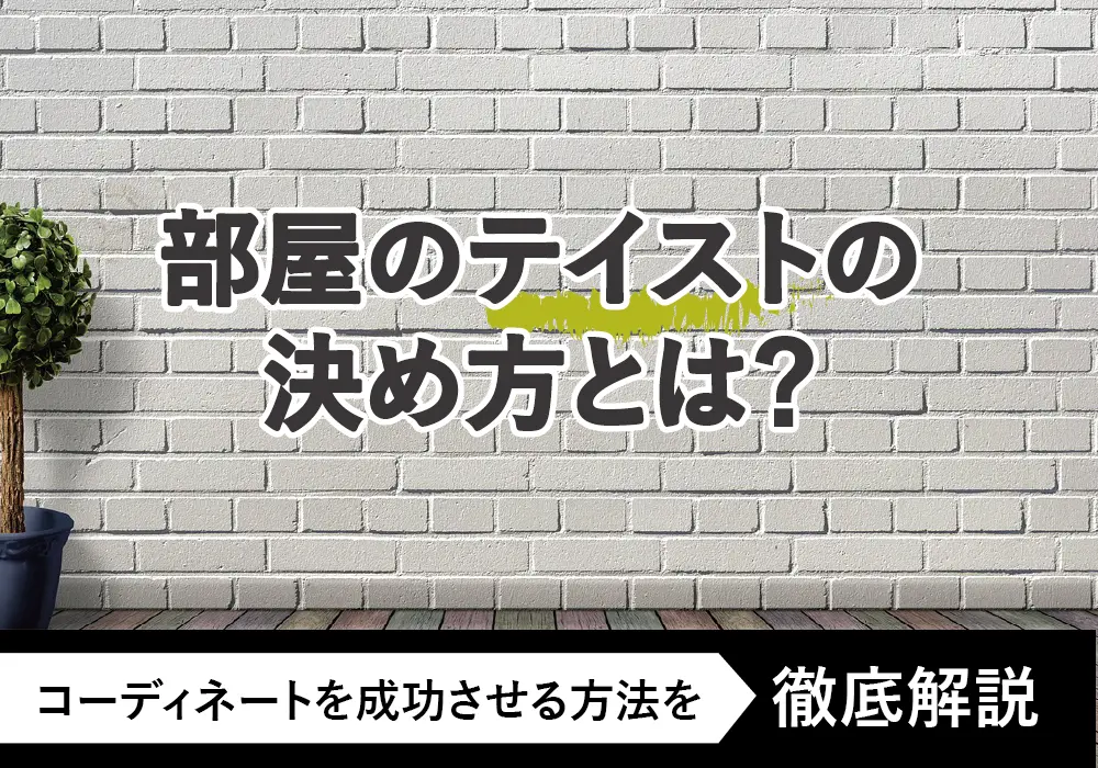 部屋のテイストの決め方とは？コーディネートを成功させる方法を徹底解説
