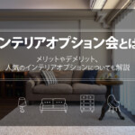 インテリアオプション会とは？メリットやデメリット、人気のインテリアオプションについても解説