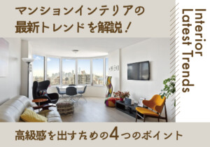 マンションインテリアの最新トレンドを解説！高級感を出すための4つのポイント