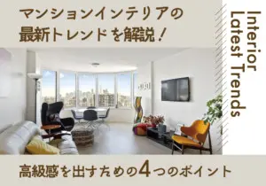 マンションインテリアの最新トレンドを解説！高級感を出すための4つのポイント