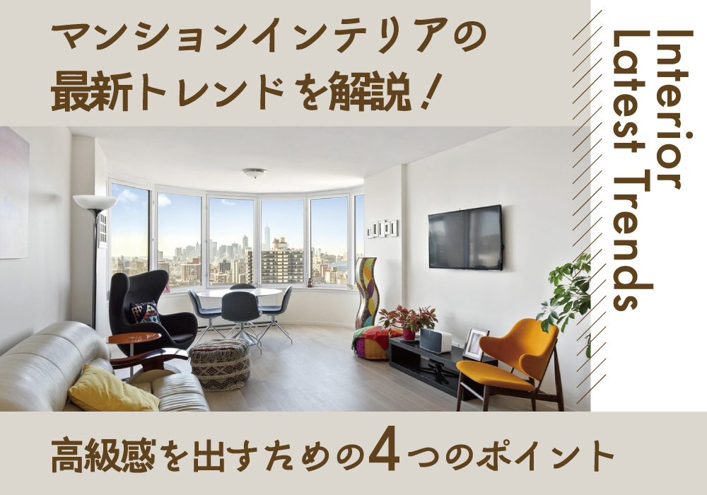 マンションインテリアの最新トレンドを解説!高級感を出すための4つのポイント