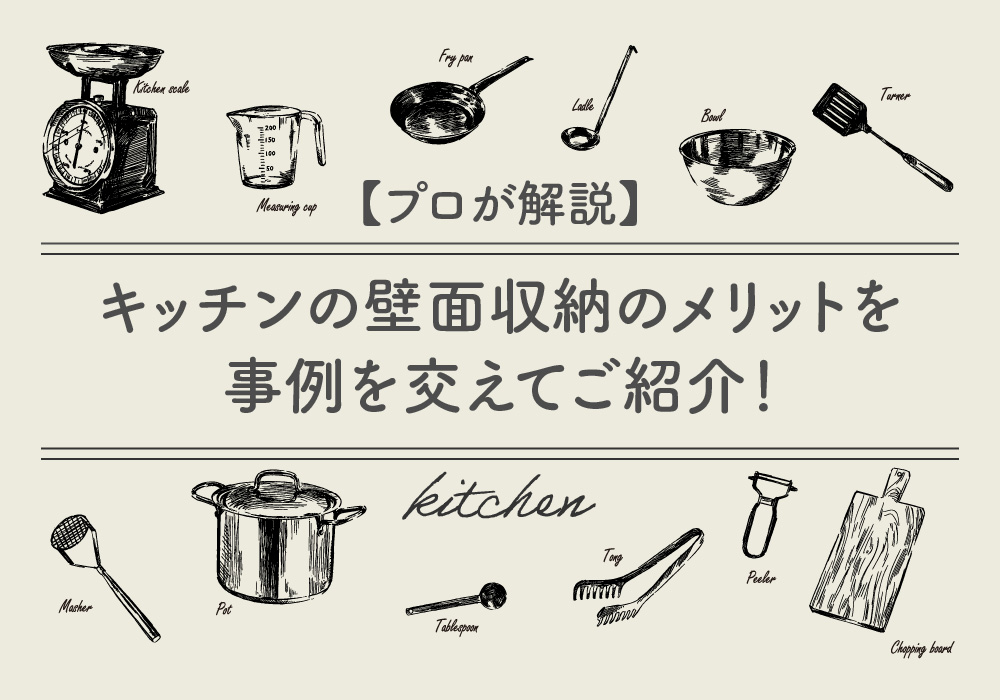 【プロが解説】キッチンの壁面収納のメリットを事例を交えてご紹介！
