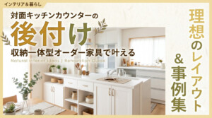 対面キッチンカウンターの後付け|収納一体型オーダー家具で叶える理想のレイアウト&事例集